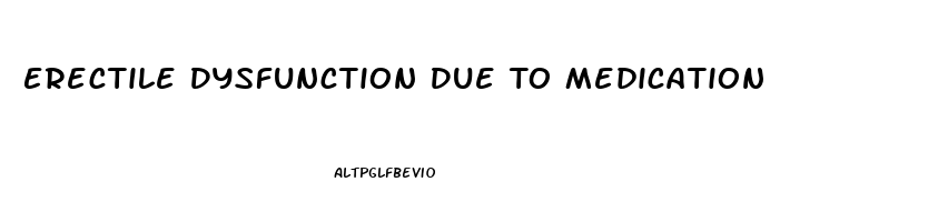 Erectile Dysfunction Due To Medication
