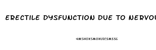 Erectile Dysfunction Due To Nervousness