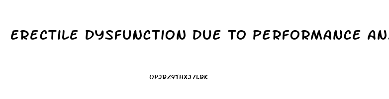 Erectile Dysfunction Due To Performance Anxiety