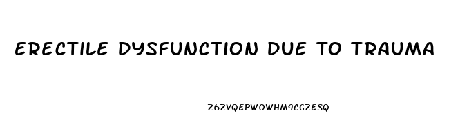 Erectile Dysfunction Due To Trauma
