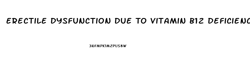 Erectile Dysfunction Due To Vitamin B12 Deficiency