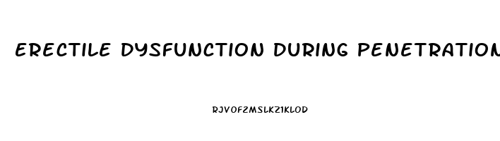 Erectile Dysfunction During Penetration