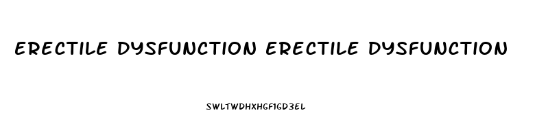 Erectile Dysfunction Erectile Dysfunction