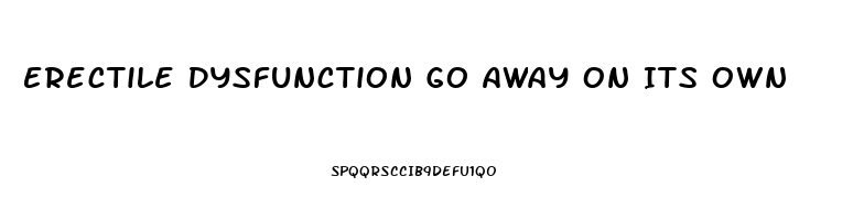 Erectile Dysfunction Go Away On Its Own