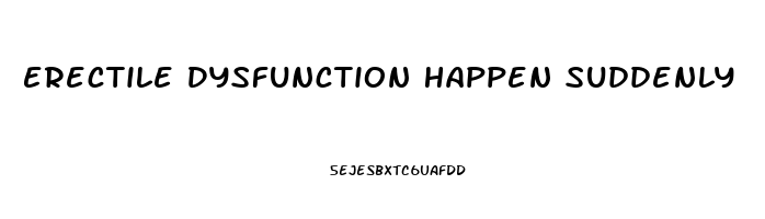 Erectile Dysfunction Happen Suddenly