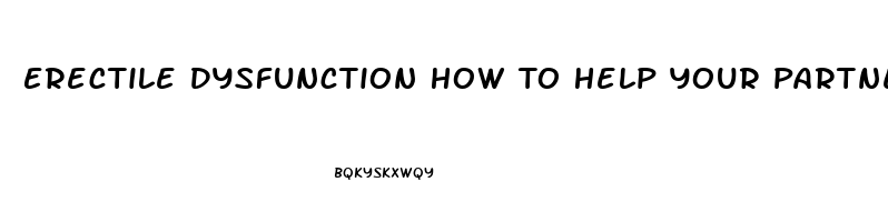 Erectile Dysfunction How To Help Your Partner