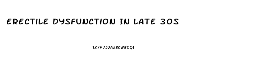 Erectile Dysfunction In Late 30s