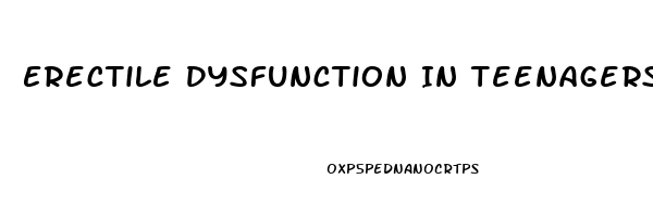Erectile Dysfunction In Teenagers