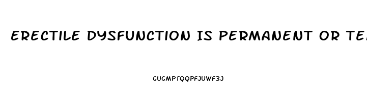 Erectile Dysfunction Is Permanent Or Temporary