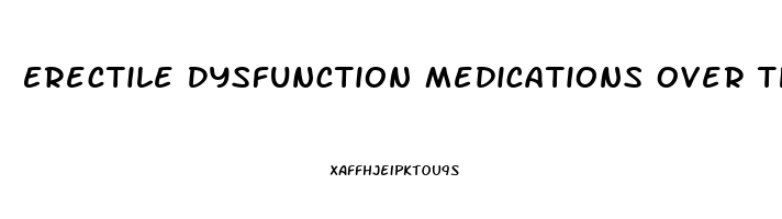 Erectile Dysfunction Medications Over The Counter