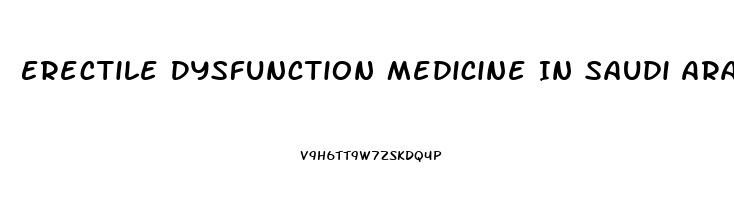 Erectile Dysfunction Medicine In Saudi Arabia