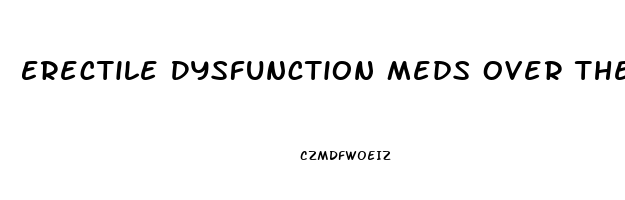 Erectile Dysfunction Meds Over The Counter