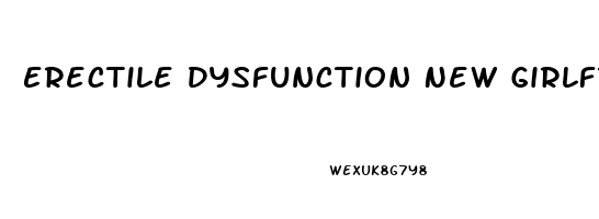 Erectile Dysfunction New Girlfriend