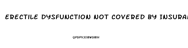 Erectile Dysfunction Not Covered By Insurance