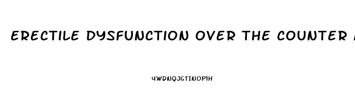 Erectile Dysfunction Over The Counter Medicine