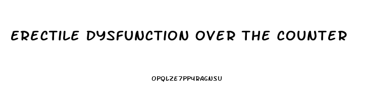 Erectile Dysfunction Over The Counter