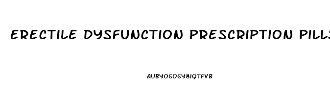 Erectile Dysfunction Prescription Pills