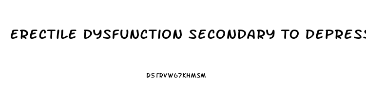 Erectile Dysfunction Secondary To Depression