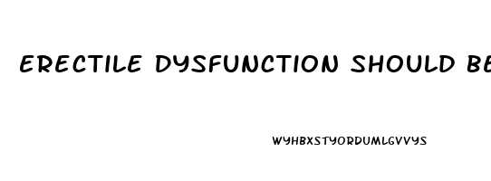 Erectile Dysfunction Should Be Treated