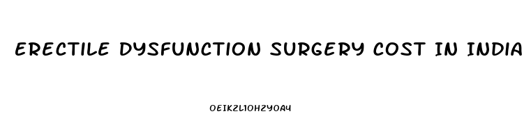 Erectile Dysfunction Surgery Cost In India