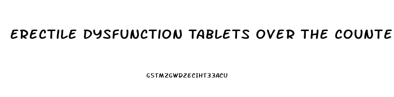 Erectile Dysfunction Tablets Over The Counter