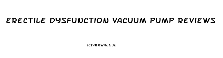 Erectile Dysfunction Vacuum Pump Reviews