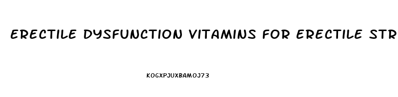 Erectile Dysfunction Vitamins For Erectile Strength