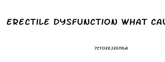 Erectile Dysfunction What Causes It