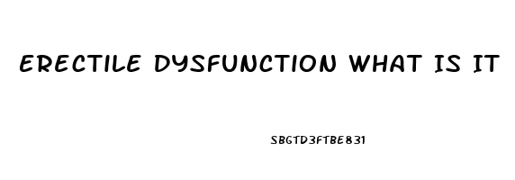 Erectile Dysfunction What Is It