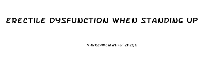 Erectile Dysfunction When Standing Up