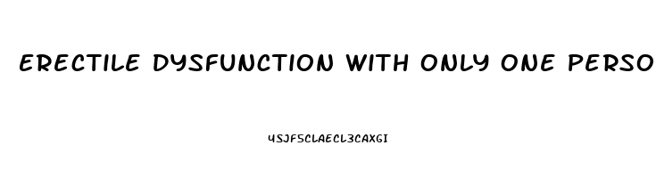 Erectile Dysfunction With Only One Person