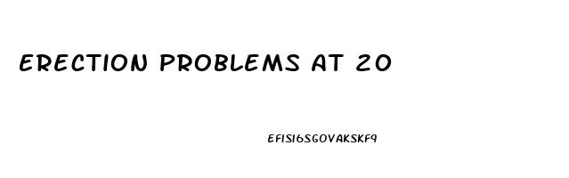 Erection Problems At 20