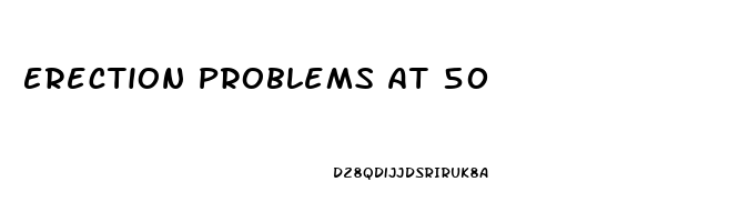 Erection Problems At 50