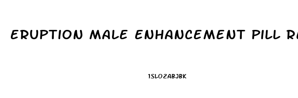 Eruption Male Enhancement Pill Reviews