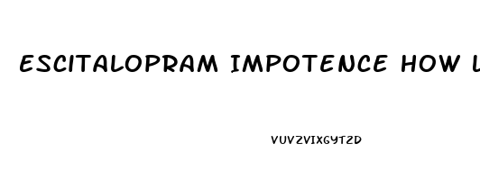 Escitalopram Impotence How Long Discontinuing