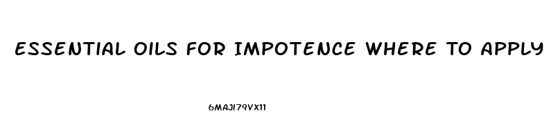 Essential Oils For Impotence Where To Apply