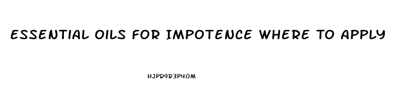 Essential Oils For Impotence Where To Apply