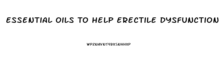 Essential Oils To Help Erectile Dysfunction