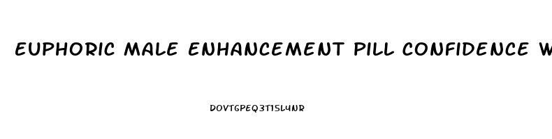 Euphoric Male Enhancement Pill Confidence When You Need It