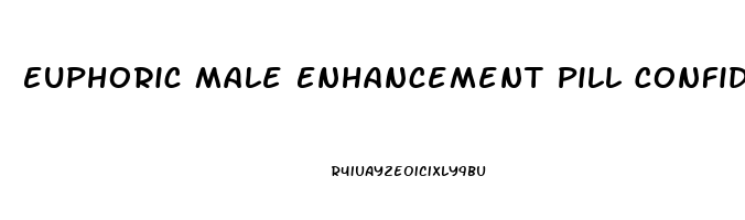 Euphoric Male Enhancement Pill Confidence When You Need It