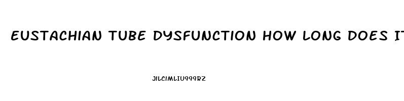 Eustachian Tube Dysfunction How Long Does It Last