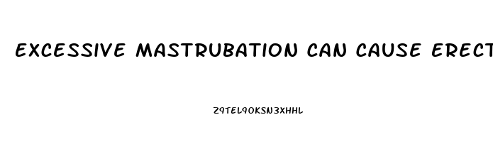 Excessive Mastrubation Can Cause Erectile Dysfunction