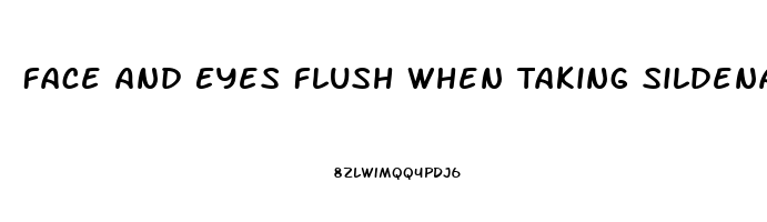 Face And Eyes Flush When Taking Sildenafil Citrate