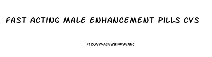 Fast Acting Male Enhancement Pills Cvs