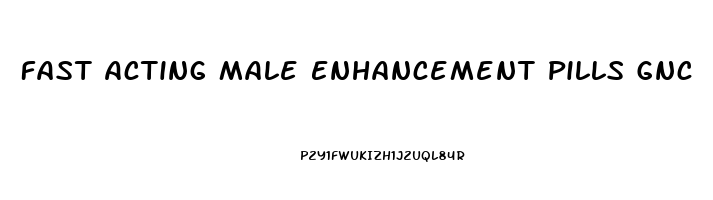 Fast Acting Male Enhancement Pills Gnc