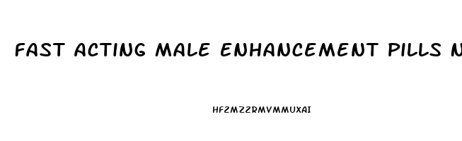 Fast Acting Male Enhancement Pills Near Me