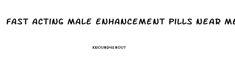 Fast Acting Male Enhancement Pills Near Me