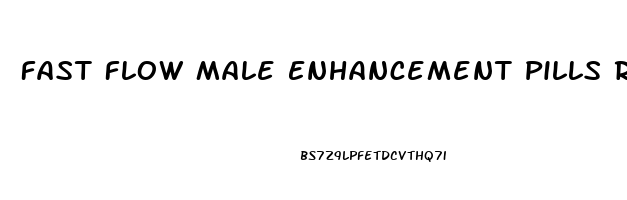 Fast Flow Male Enhancement Pills Reviews