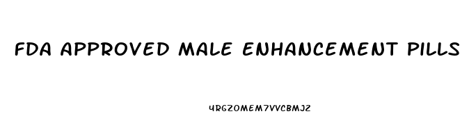 Fda Approved Male Enhancement Pills 2023