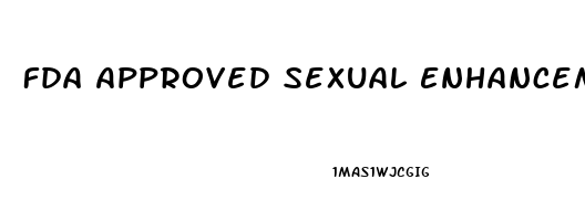 Fda Approved Sexual Enhancement Pills